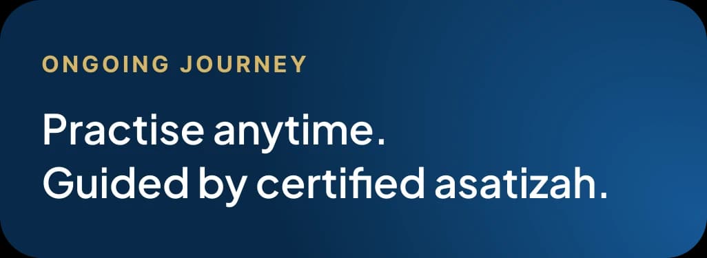 Ongoing journey. Practise anytime. Guided by certified asatizah.